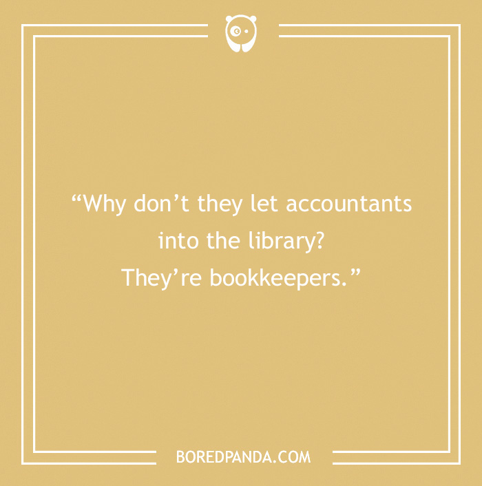Text pun image: "Why don’t they let accountants into the library? They’re bookkeepers."