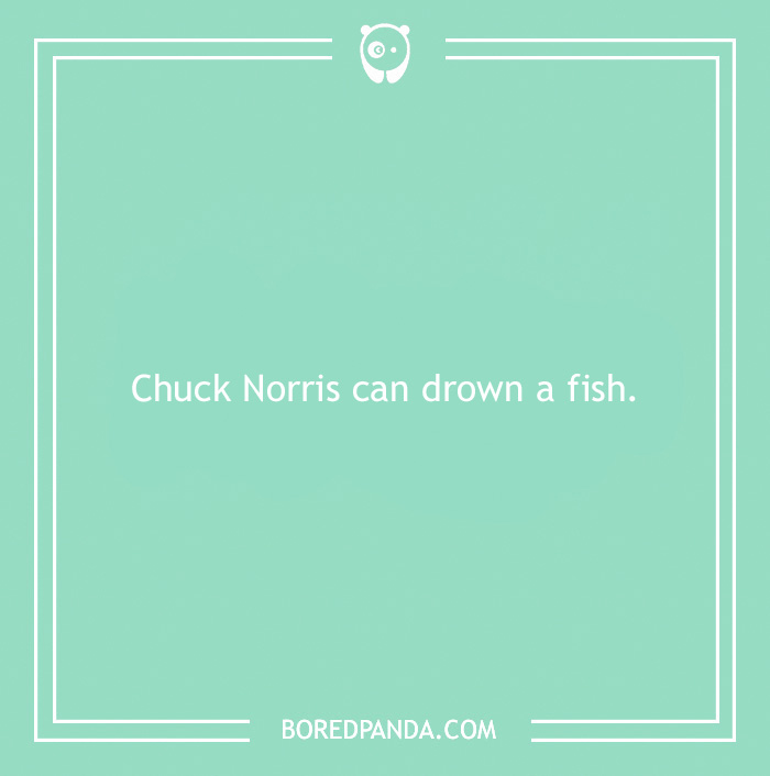 A humorous Chuck Norris joke reads, "Chuck Norris can drown a fish," on a green background.
