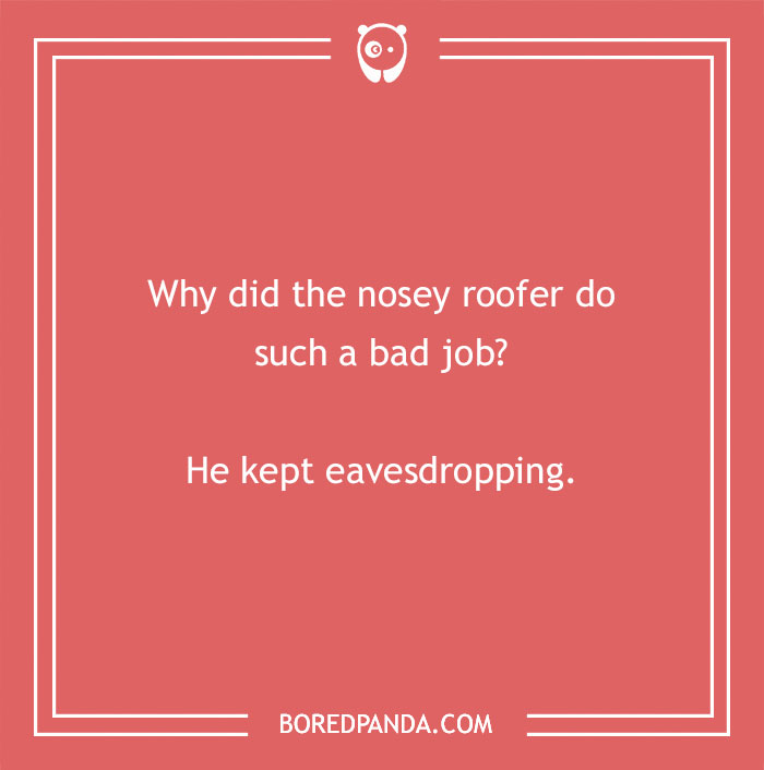 Construction joke about a roofer doing a bad job because he kept eavesdropping, highlighting construction humor.