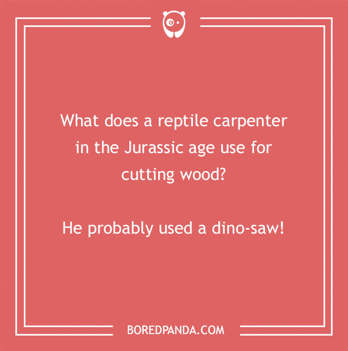Construction joke about a reptile carpenter in the Jurassic age using a dino-saw for cutting wood with humor.
