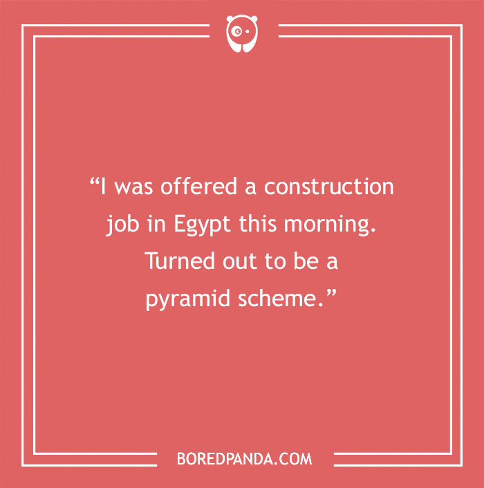 Construction joke about being offered a job in Egypt that turned out to be a pyramid scheme in construction entertainment.