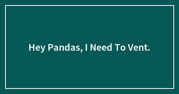 Hey Pandas, I Need To Vent.