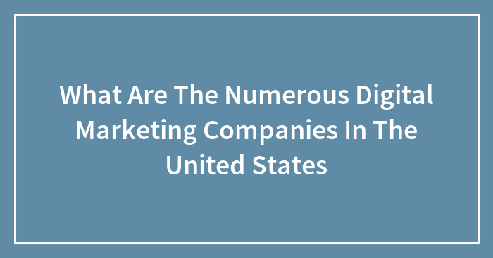 What Are The Numerous Digital Marketing Companies In The United States