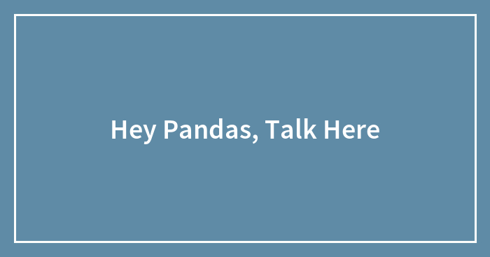 Hey Pandas, Talk Here