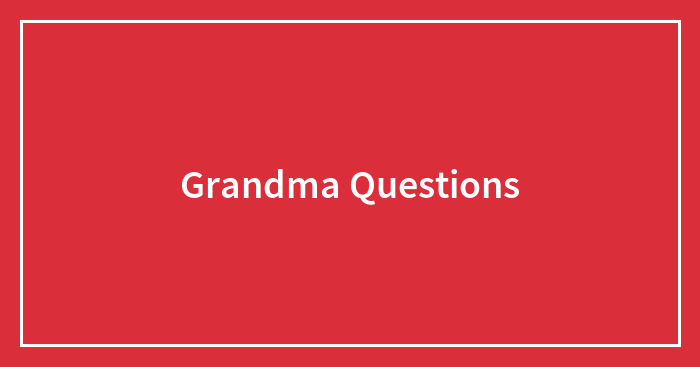 Grandma Questions