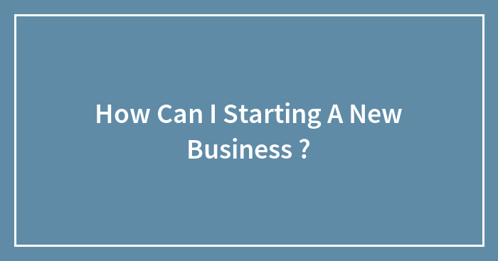 How Can I Starting A New Business ?