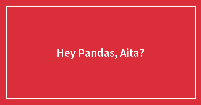 Hey Pandas, Aita?