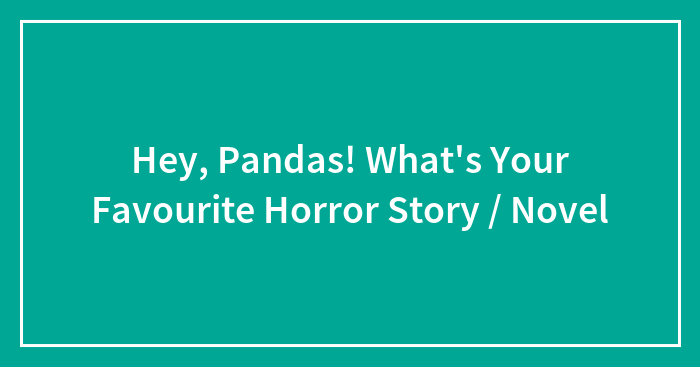 Hey, Pandas! What’s Your Favourite Horror Story / Novel