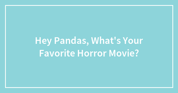 Hey Pandas, What’s Your Favorite Horror Movie?