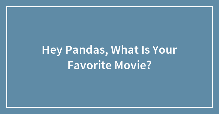 Hey Pandas, What Is Your Favorite Movie?