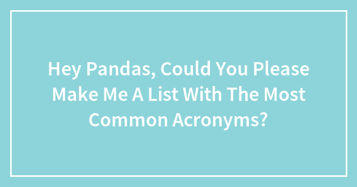 Hey Pandas, Could You Please Make Me A List With The Most Common Acronyms?