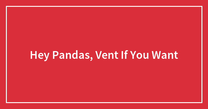 Hey Pandas, Vent If You Want