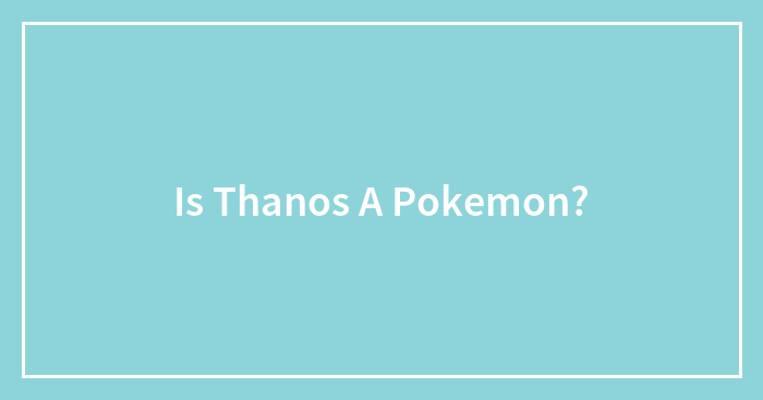 Is Thanos A Pokemon?