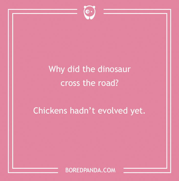 Dry humor joke on a pink background asking why the dinosaur crossed the road with a witty punchline.