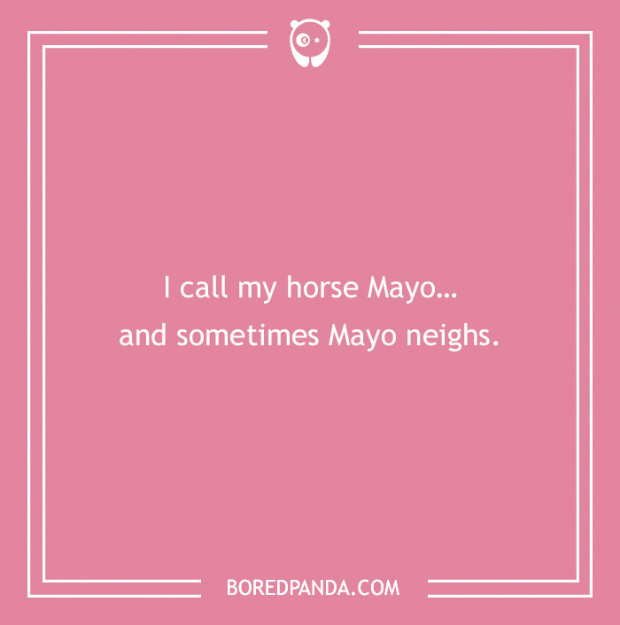 Dry humor joke on a pink background about calling a horse Mayo that sometimes neighs, from a collection of dry humor jokes.