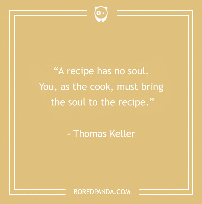 Food quote by Thomas Keller about bringing soul to a recipe, satisfying your inner gourmand and love for food.