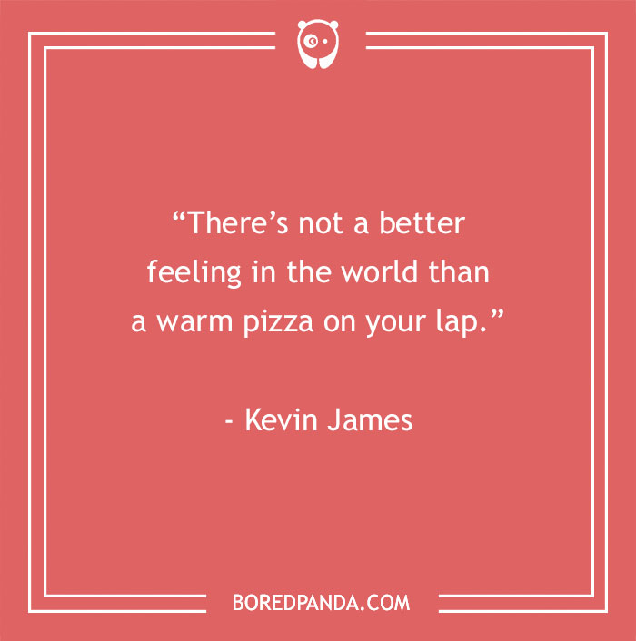 Quote about the joy of warm pizza on your lap featured in food quotes to satisfy gourmands