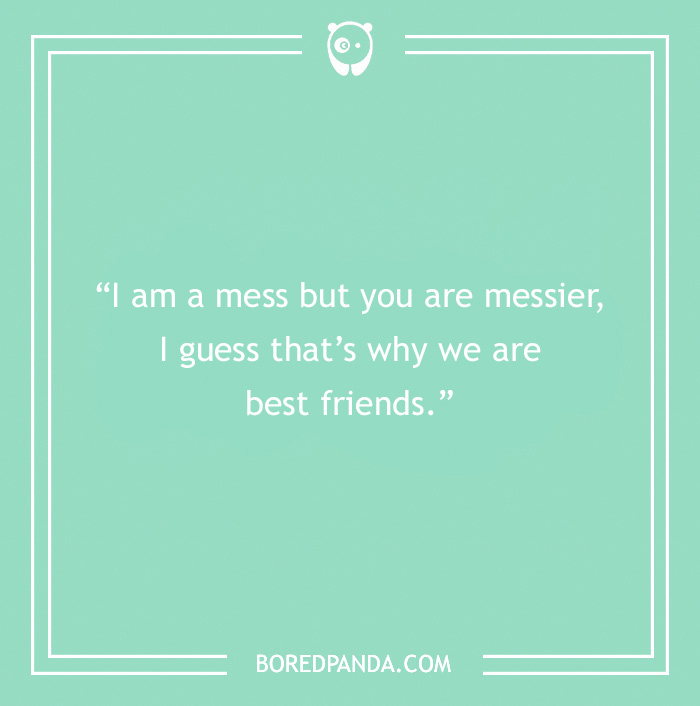 A humorous friendship message about being messy but still best friends on a mint green background.
