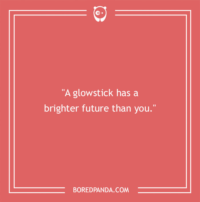 Red background with a humorous roast text: "A glowstick has a brighter future than you."