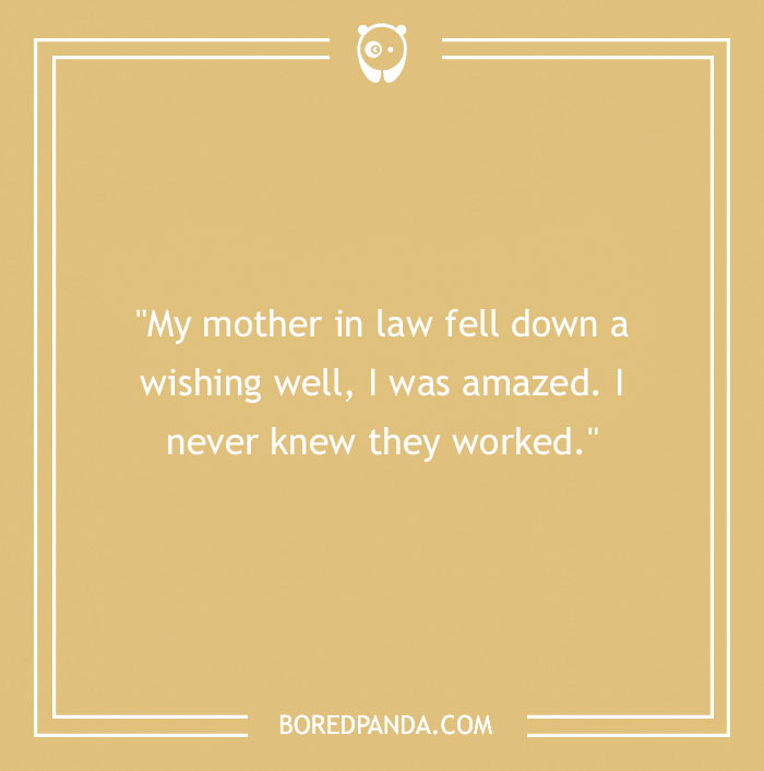 Text on a yellow background: "My mother in law fell down a wishing well, I was amazed. I never knew they worked."