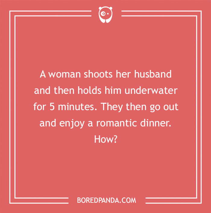 M****r mystery riddle about a woman shooting her husband and then enjoying a romantic dinner.