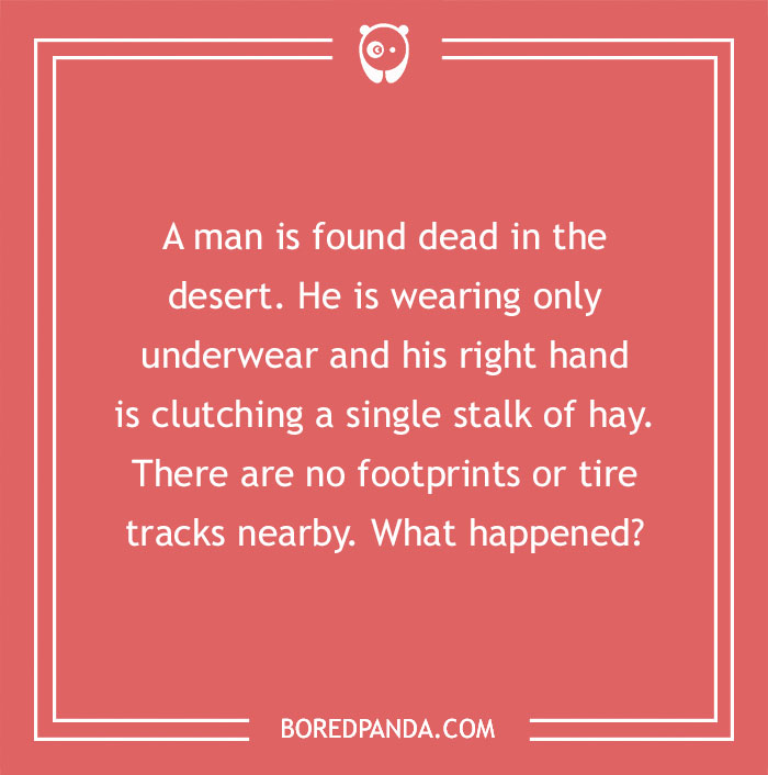 M****r mystery riddle: A man is dead in the desert, wearing only underwear, holding hay. No footprints or tire tracks are found.