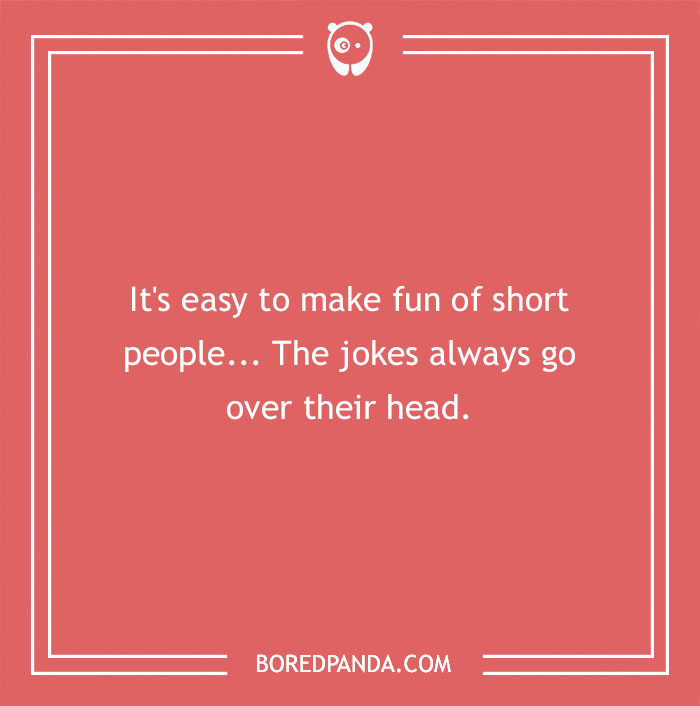 Text on a red background reads: "It's easy to make fun of short people... The jokes always go over their head."