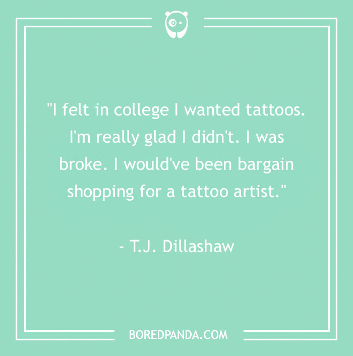 Quote about tattoos on a green background by T.J. Dillashaw, discussing financial considerations of tattoo artistry. - 30