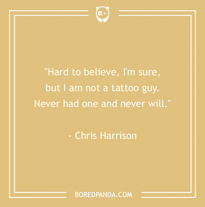 Quote by Chris Harrison about not having tattoos, emphasizing a different perspective on body art. - 33