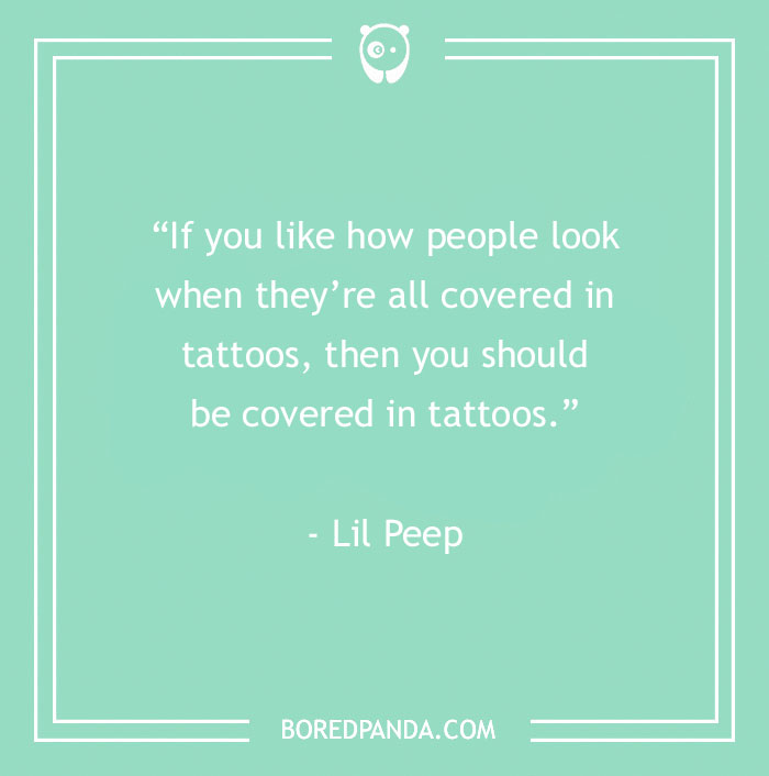 Green image with a tattoo quote by Lil Peep: "If you like how people look when they’re all covered in tattoos, then you should be covered in tattoos."