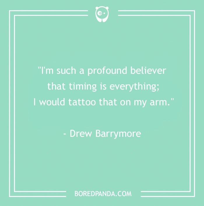 Inspirational tattoo quote by Drew Barrymore about timing and body art. - 13