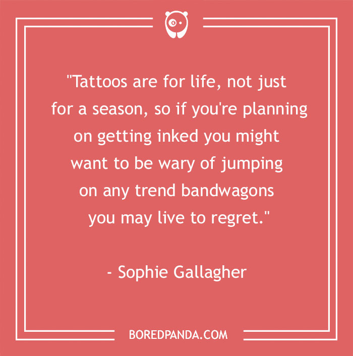 Quote about tattoos by Sophie Gallagher, highlighting the permanence of body art and caution against trends. - 22