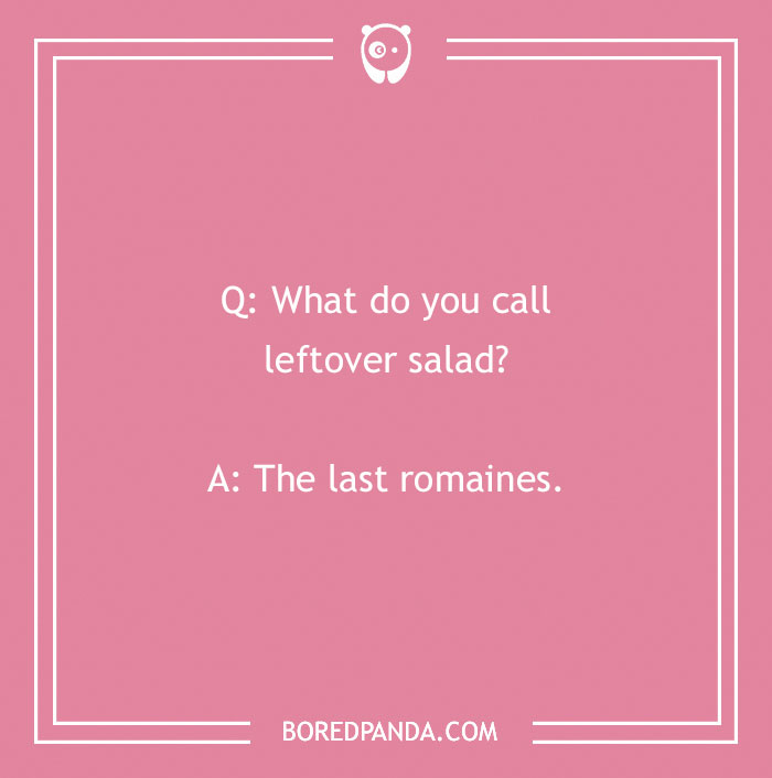 Text on a pink background: "Q: What do you call leftover salad? A: The last romaines." 'What do you call?' jokes.