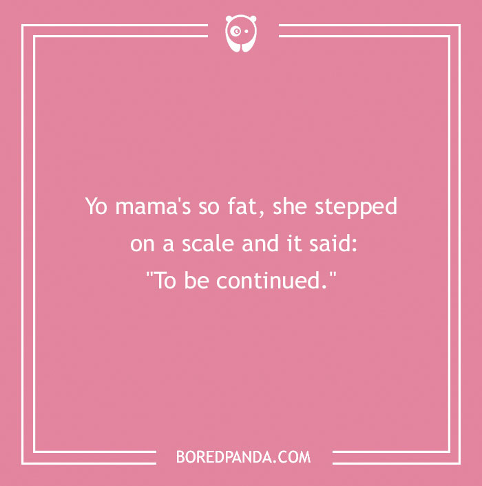 Pink background with a Yo Mama joke: "Yo mama's so fat, she stepped on a scale and it said: 'To be continued.'"