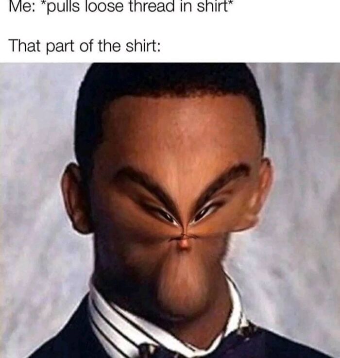 A hilariously relatable meme showing a distorted face representing a pulled shirt thread reaction.