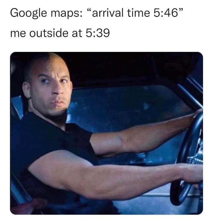 Relatable memes: person in a car looking determined, captioned with Google Maps arrival time humor.