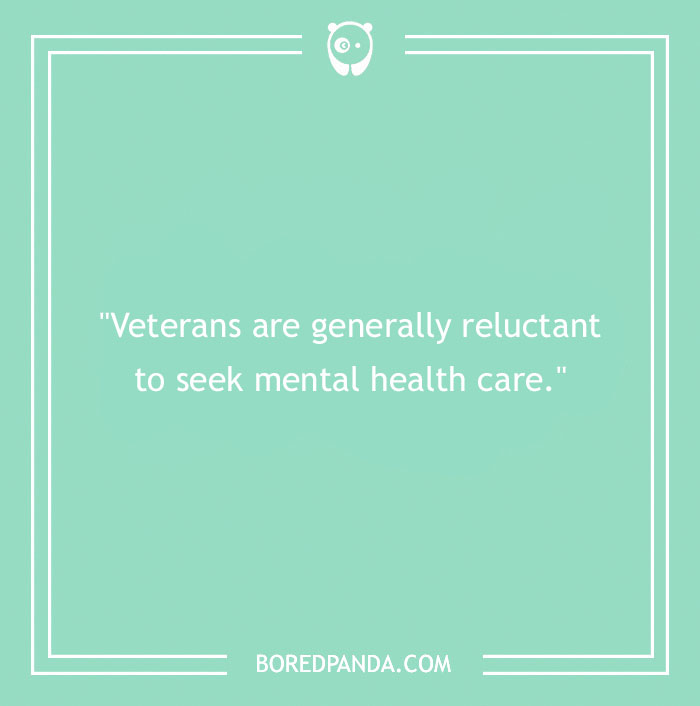 A quote about veterans' reluctance for mental health care on a teal background, from Bored Panda. - 23
