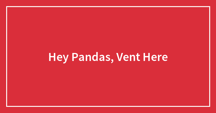 Hey Pandas, Vent Here