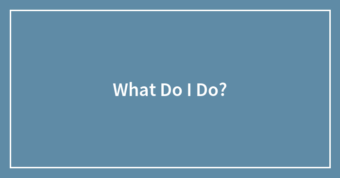 What Do I Do?
