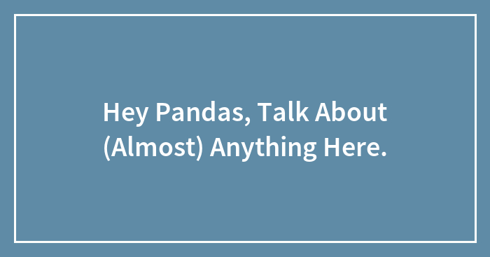 Hey Pandas, Talk About (Almost) Anything Here.