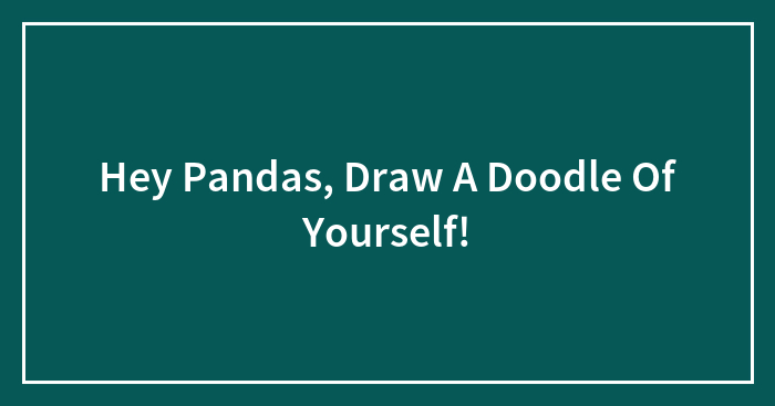 Hey Pandas, Draw A Doodle Of Yourself!