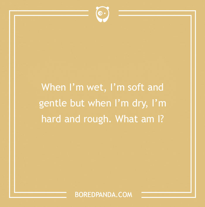 Riddle asking, "When I'm wet, I'm soft and gentle but when I'm dry, I'm hard and rough. What am I?" on a tan background.