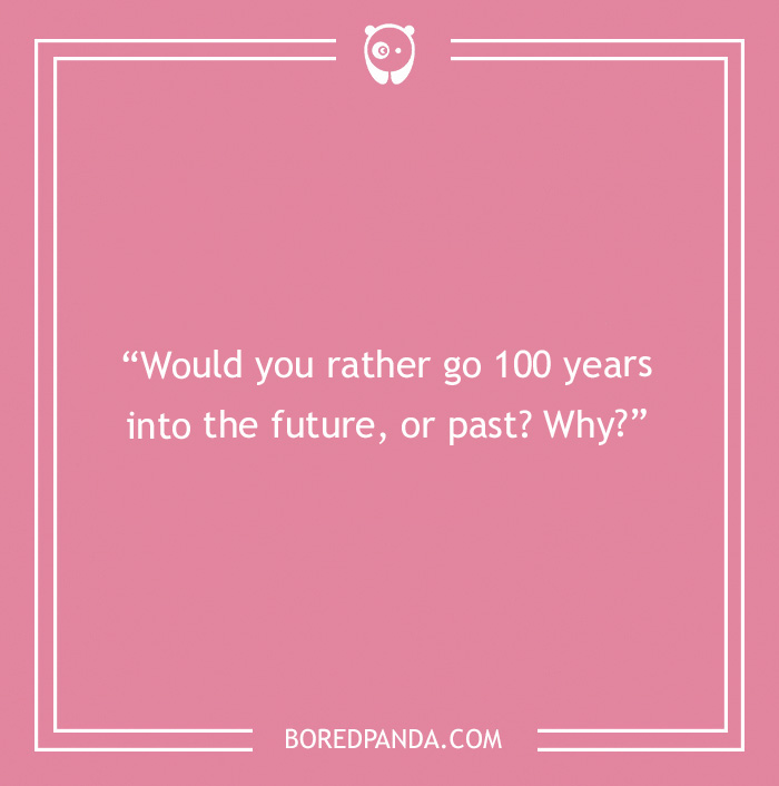 Text on pink background: "Would you rather go 100 years into the future, or past? Why?" Discussing funny controversial topics.