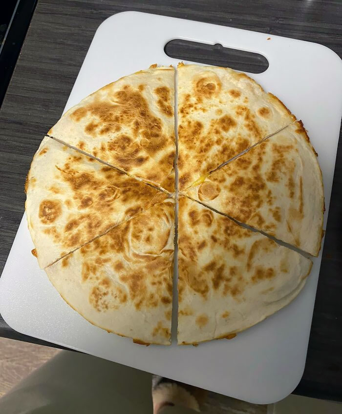 I Cut My Quesadilla Perfectly Today