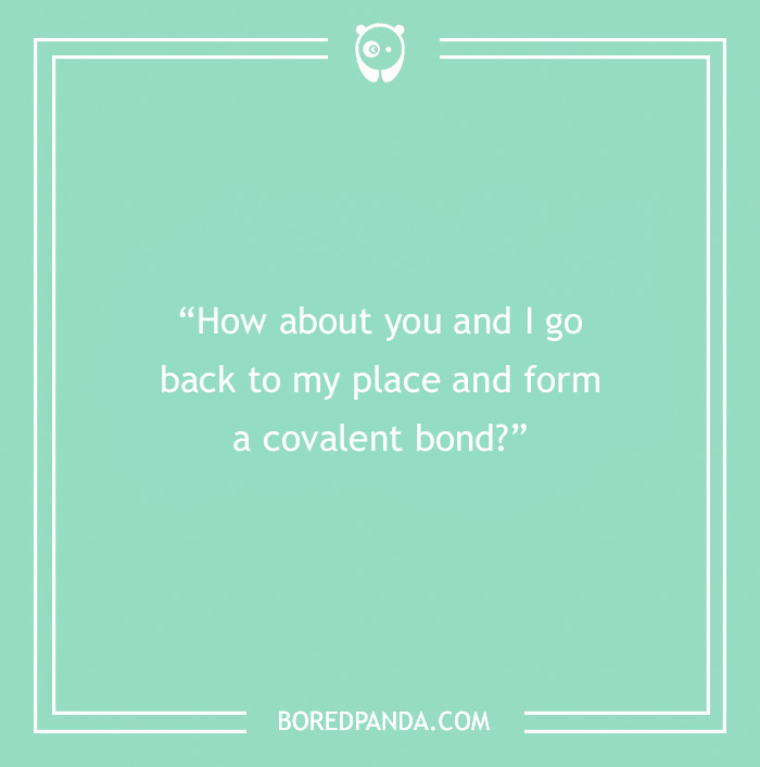 Science pick-up line on green background: "How about you and I go back to my place and form a covalent bond?"