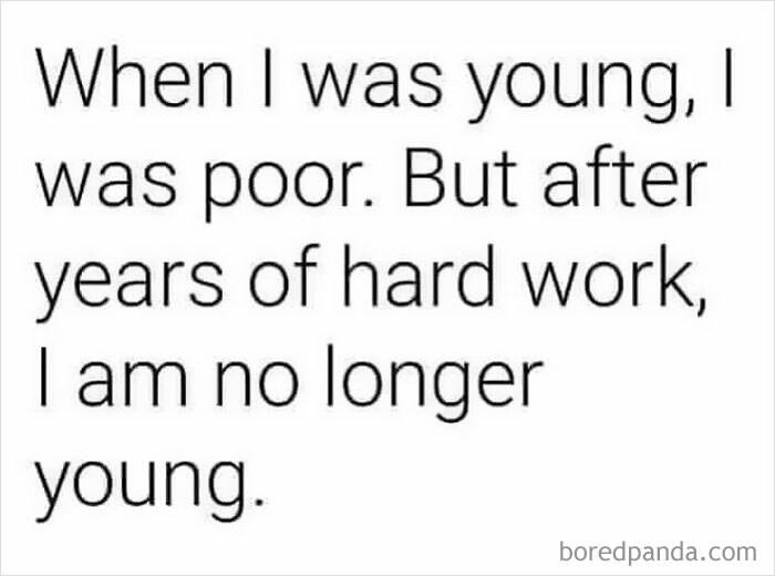 Funny WFH meme text about aging and hard work: "When I was young, I was poor. Now, I am no longer young."