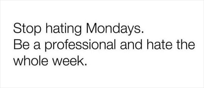 "Funny work meme text about hating Mondays and the whole week."