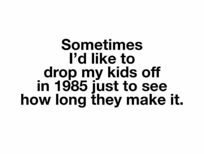 Text meme about dropping kids off in 1985 to see how long they make it, reflecting 80s and 90s nostalgia.