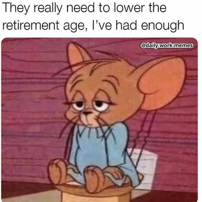 Tired cartoon mouse expressing frustration with work, relatable meme about wanting to lower retirement age.