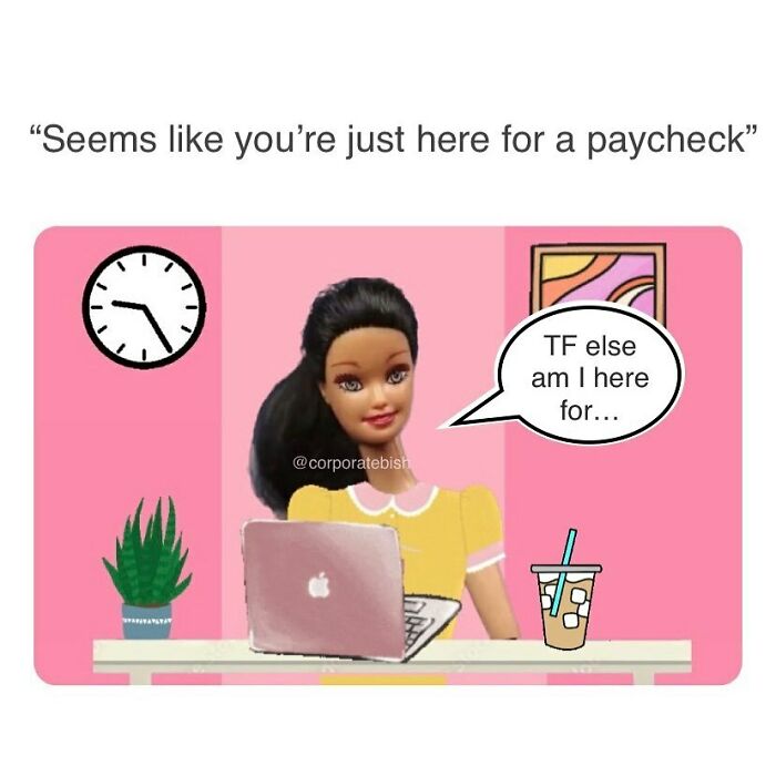 A doll at a desk with a laptop and coffee, saying a funny work meme about being here for a paycheck, with a clock on the wall.